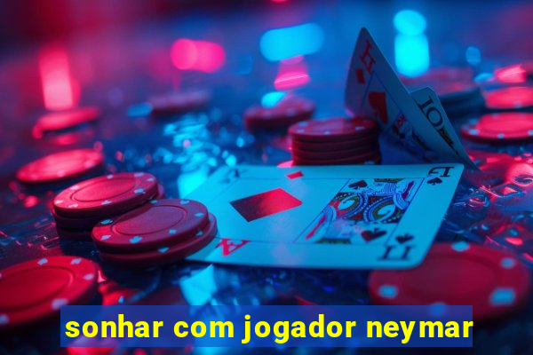 sonhar com jogador neymar